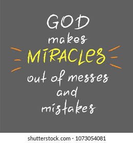 God makes miracles out of messes and mistakes -motivational quote lettering, religious poster. Print for poster, prayer book, church leaflet, t-shirt, postcard, sticker. Simple cute vector