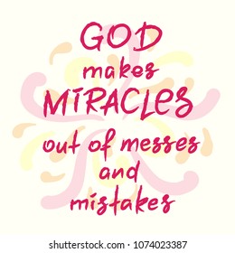 God makes miracles out of messes and mistakes -motivational quote lettering, religious poster. Print for poster, prayer book, church leaflet, t-shirt, postcard, sticker. Simple cute vector