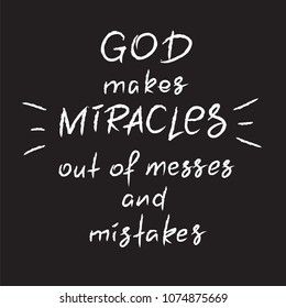 God makes miracles out of messes and mistakes -motivational quote lettering, religious poster. Print for poster, prayer book, church leaflet, t-shirt, postcard, sticker. Simple cute vector