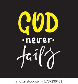 God never fails - inspire motivational religious quote. Hand drawn beautiful lettering. Print for inspirational poster, t-shirt, bag, cups, card, flyer, sticker, badge. Cute funny vector writing