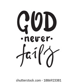 God never fails - inspire motivational religious quote. Hand drawn beautiful lettering. Print for inspirational poster, t-shirt, bag, cups, card, flyer, sticker, badge. Cute funny vector writing