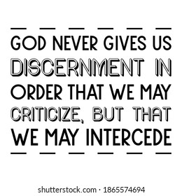  God never gives us discernment in order that we may criticize, but that we may intercede. Vector Quote