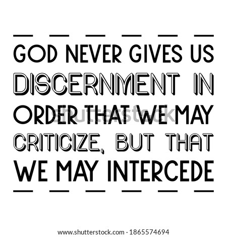  God never gives us discernment in order that we may criticize, but that we may intercede. Vector Quote