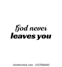 God never leaves you, Christian faith, typography for print or use as poster, card, flyer or T shirt