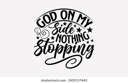 God On My Side Nothing Stopping- Women's empowerment t- shirt design, Hand drawn lettering phrase for Cutting Machine, Silhouette Cameo, Cricut, eps, Files for Cutting Vector illustration Template.