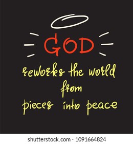 God reworks the world from pieces into peace - motivational quote lettering, religious poster. Print for poster, prayer book, church leaflet, t-shirt, postcard, sticker. Simple cute vector