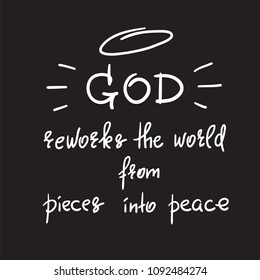 God reworks the world from pieces into peace - motivational quote lettering, religious poster. Print for poster, prayer book, church leaflet, t-shirt, postcard, sticker. Simple cute vector