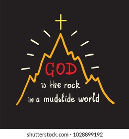 God is the rock in a mudslide world -motivational quote lettering. Print for poster, prayer book, church leaflet, t-shirt, bags, postcard, sticker. Simple cute vector on a religious theme