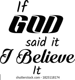 If God said it, I believe it, Christian Quote about Hope, Typography design for print or use as poster, card, flyer, Banner or T Shirt