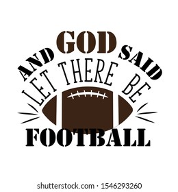 And God said, let there be football- funny text with American Football, vector grapics. Good for greeting card and  t-shirt print, flyer, poster design, mug.