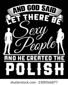 And God said let there be sexy people and he created the Polish. T-shirt design for Polish people. 