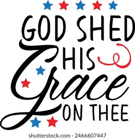 God Shed His Grace On Thee Fourth Of July Typography Design