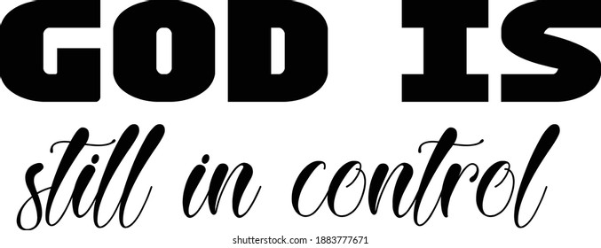 God is still in control, Christian faith, Typography for print or use as poster, card, flyer or T Shirt
