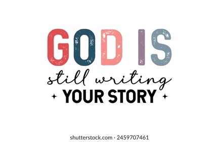 God Is Still Writing Your Story T shirt Design, Vector File   svg