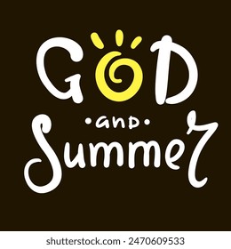 God and Summer - religious inspire and motivational quote. Hand drawn beautiful lettering. Print for inspirational poster, t-shirt, bag, cups, card, flyer, sticker, badge. Christian vector writing
