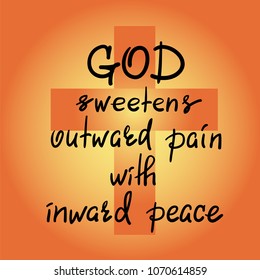 God sweetens outward pain with inward peace - motivational quote lettering, religious poster. Print for poster, prayer book, church leaflet, t-shirt, postcard, sticker. Simple cute vector