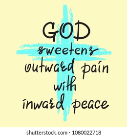 God sweetens outward pain with inward peace - motivational quote lettering, religious poster. Print for poster, prayer book, church leaflet, t-shirt, postcard, sticker. Simple cute vector