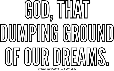 God that dumping ground of our dreams outlined text art