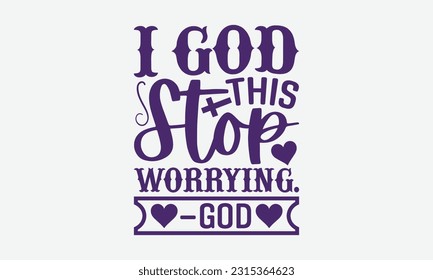 I God This Stop Worrying. – God - Faith T-Shirt Design, Print On T-Shirts, Mugs, Birthday Cards, Wall Decals, Car Decals, Stickers, Birthday Party Decorations, Cuts And More Use.
