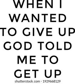 God told me to get up, Christian quote for print or use as poster, card, flyer or T Shirt