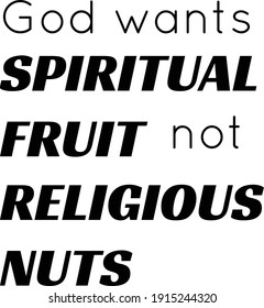 God wants spiritual fruit not religious nuts, Christian Saying, Typography for print or use as poster, card, flyer or T Shirt