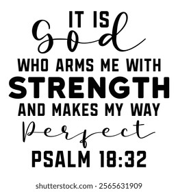 
It Is God Who Arms Me With Strength And Makes My Way Perfect Psalm 18 32