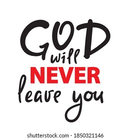 God will never leave you - inspire motivational religious quote. Hand drawn beautiful lettering. Print for inspirational poster, t-shirt, bag, cups, card, flyer, sticker, badge. Cute funny vector