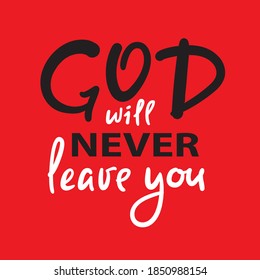 God will never leave you - inspire motivational religious quote. Hand drawn beautiful lettering. Print for inspirational poster, t-shirt, bag, cups, card, flyer, sticker, badge. Cute funny vector