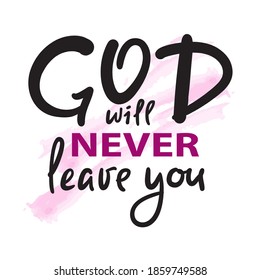 God will never leave you - inspire motivational religious quote. Hand drawn beautiful lettering. Print for inspirational poster, t-shirt, bag, cups, card, flyer, sticker, badge. Cute funny vector