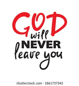 God will never leave you - inspire motivational religious quote. Hand drawn beautiful lettering. Print for inspirational poster, t-shirt, bag, cups, card, flyer, sticker, badge. Cute funny vector