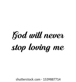 God will never stop loving me, Christian faith, typography for print or use as poster, card, flyer or T shirt