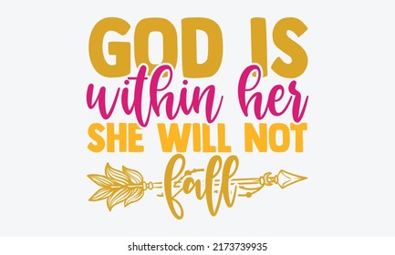 God is within her she will not fall - blessed t shirts design, Hand drawn lettering phrase, Calligraphy t shirt design, Isolated on white background, svg Files for Cutting Cricut and Silhouette, EPS 1