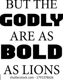 But the Godly are as bold as lions, Christian faith, Typography for print or use as poster, card, flyer or T Shirt 