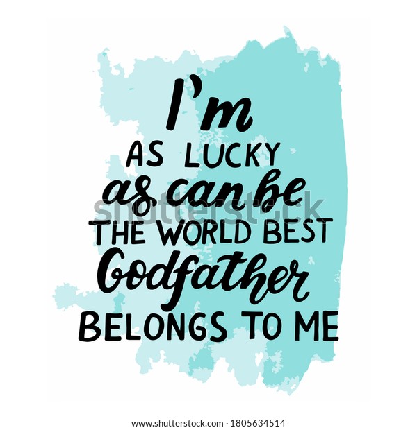 Godparents, godfather quote.\
Hand lettering.I\'m as lucky as can be, the world best Godfather\
belongs to me.  Greeting car, poster for christian favors, catholic\
shirt. 