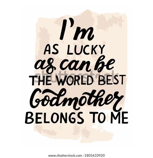 Godparents, godmother,\
godfather quote. I\'m as lucky as can be, the world best Godmother\
belongs to me. Hand lettering. Greeting car, poster for christian\
favors, catholic shirt.\
