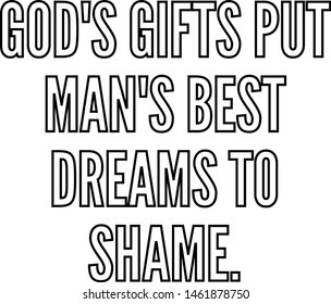 God's gifts put man's best dreams to shame