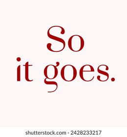 So it goes, Graphic design print t-shirts fashion, illustration, vector, posters, cards, stickers, mug