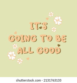 It's going to be all good Slogan Print with groovy flowers and heart, 70's Groovy Themed Hand Drawn Abstract Graphic Tee Vector Sticker