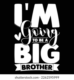 I'm Going To Be A Big Brother Typography Quote Shirt Design