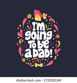 I'm going to be a dad. Bright lettering quote on the dark background. Typography phrase for a gift card, banner, badge, poster, print, label.
