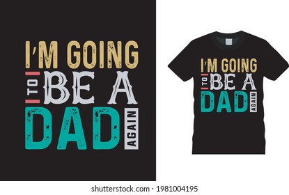 I'm Going To Be A Dad T shirt Design, apparel, vector illustration, graphic template, print on demand, textile fabrics, retro style, typography, vintage, fathers day t shirt
