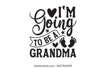 I'm Going to be a Grandma - Grandma T-Shirt Design, Handmade calligraphy vector illustration, Conceptual handwritten phrase calligraphic, Cutting Cricut and Silhouette, EPS 10