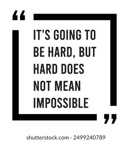 it's going to be hard, but hard does not mean impossible inspirational design quote, motivational quotes, typography illustration lettering quotes