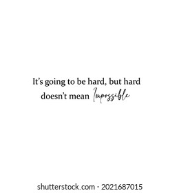 It's going to be hard, but hard doesn't mean impossible. Typography Lettering Quote.Motivational and Inspirational Saying Phrase for any printing press like t shirt design, merch or frames. Vector EPS