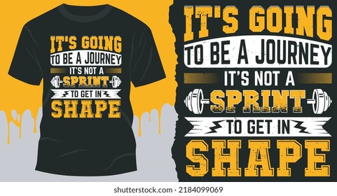 It's Going to Be a Journey. It's Not a Sprint to Get in Shape. premium t-shirt design vector, Gym, fitness and workout quotes, T-shirt resources, gym stickers design, gym mug design.