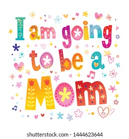 I am going to be a mom