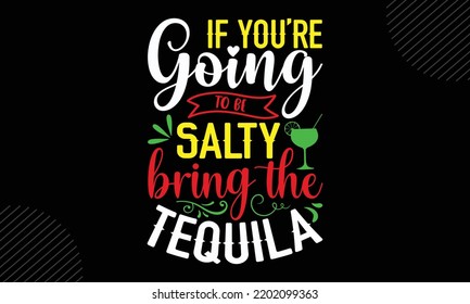 If You’re Going To Be Salty Bring The Tequila - Mom T shirt Design, Modern calligraphy, Cut Files for Cricut Svg, Illustration for prints on bags, posters