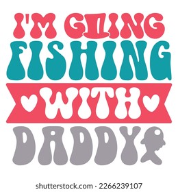 I'm Going Fishing with Daddy - Dad Retro T-shirt And SVG Design. Retro Happy Father's Day, Motivational Inspirational SVG Quotes T shirt Design, Vector EPS Editable Files.