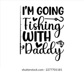 I'm Going Fishing With Daddy Svg design,Fishing Silhouette,Hooker Svg,Fishing Quotes SVG Cut Files Designs ,Fishing quotes t shirt designs, Saying about Fishing