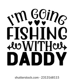 I'm Going Fishing with Daddy,  Fishing SVG Quotes Design Template